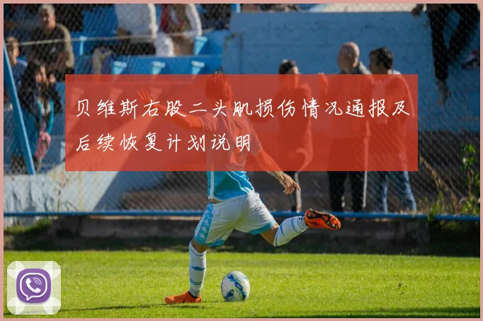 贝维斯右股二头肌损伤情况通报及后续恢复计划说明